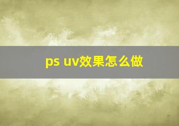 ps uv效果怎么做